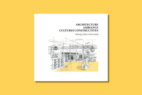 Architecture, ambiance, cultures constructives : Mélanges offert à Olivier Balaÿ